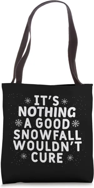 It's Nothing A Good Snowfall Wouldn't Cure Funny Snow Lover Tote Bag