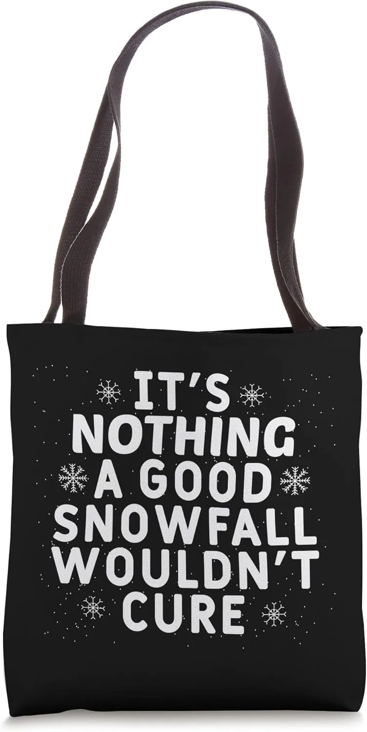 It's Nothing A Good Snowfall Wouldn't Cure Funny Snow Lover Tote Bag
