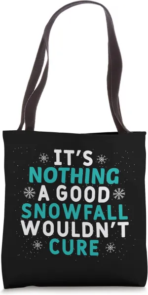 It's Nothing A Good Snowfall Wouldn't Cure Funny Snow Lover Tote Bag